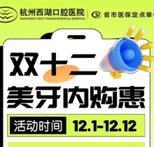 杭州西湖口腔雙十二美牙內(nèi)購惠火熱進行中，超值秒殺多好禮送不停！
